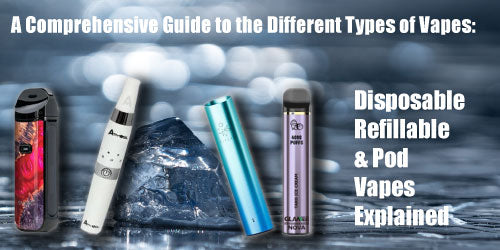 A Comprehensive Guide to the Different Types of Vapes: Disposable, Ref ...