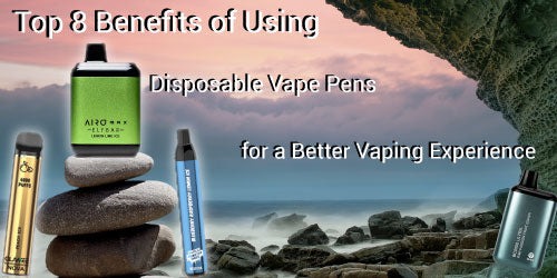 Top 8 Benefits of Using Disposable Vape Pens for a Better Vaping Experience | Evape Kings
